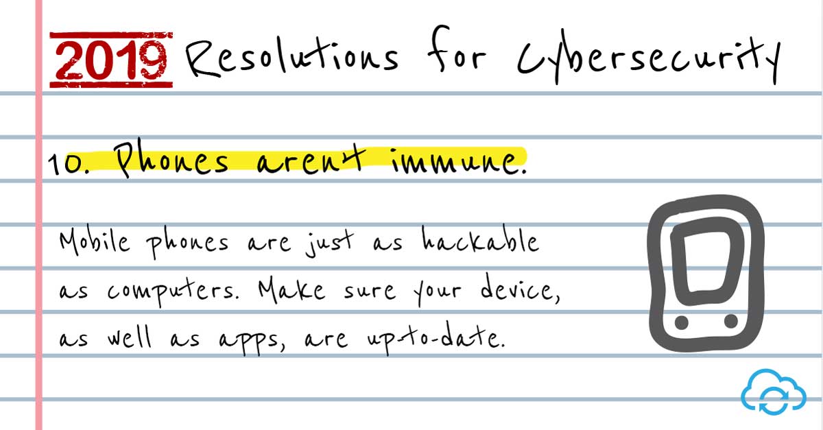 Tip 10 – Phones are also at risk. 2019 Resolutions for Cyber Security