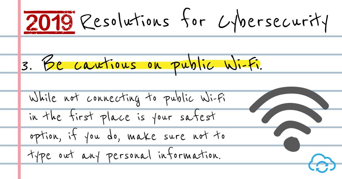 2019 Resolutions for Cyber Security. Tip 3 - Be cautious on public Wi-Fi.