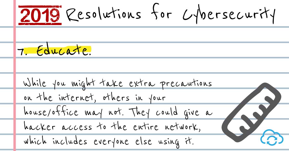 Tip 7 – Educate all members of your team. 2019 Resolutions for Cyber Security